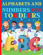Alphabets And Numbers For Toddlers: Preschool And Kindergarten .110 Pages Fun Learning For Preschoolers