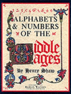 Alphabets and Numbers of the Middle Ages - Shaw, Henry