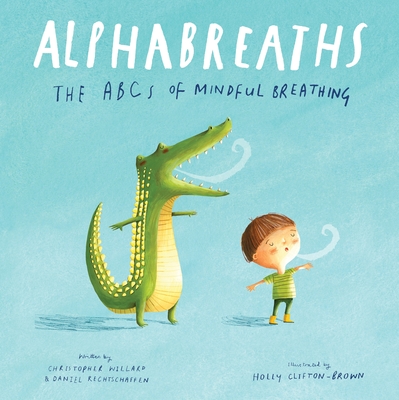 Alphabreaths: The ABCs of Mindful Breathing - Willard, Christopher, PsyD, and Rechtschaffen, Daniel, Ma