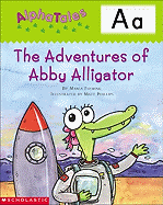 Alphatales (Letter A: The Adventures of Abby the Alligator): A Series of 26 Irresistible Animal Storybooks That Build Phonemic Awareness & Teach Each Letter of the Alphabet