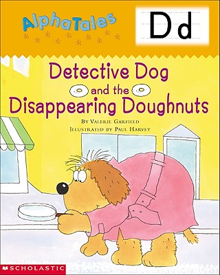 Alphatales (Letter D: Detective Dog and the Disappearing Donuts): A Series of 26 Irresistible Animal Storybooks That Build Phonemic Awareness & Teach Each Letter of the Alphabet - Garfield, Valerie