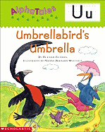 Alphatales: Letter U: Umbrella Bird's Umbrella: A Series of 26 Irresistible Animal Storybooks That Build Phonemic Awareness & Teach Each Letter of the Alphabet
