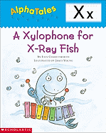 Alphatales (Letter X: A Xylophone for X-Ray Fish): A Series of 26 Irresistible Animal Storybooks That Build Phonemic Awareness & Teach Each Letter of the Alphabet