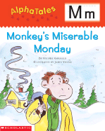 Alphatales: M: Monkey's Miserable Monday: A Series of 26 Irresistible Animal Storybooks That Build Phonemic Awareness & Teach Each Letter of the Alphabet