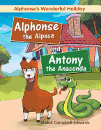 Alphonse the Alpaca and Antony the Anaconda: Alphonse's Wonderful Holiday