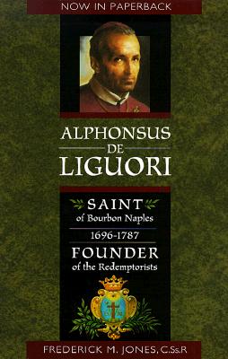 Alphonsus de Liguori: Saint of Bourbon Naples 1696-1787 Founder of the Redemptorists - Jones, Frederick