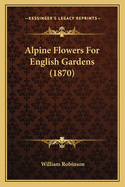 Alpine Flowers For English Gardens (1870)