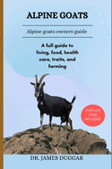 Alpine Goats: A full guide to living, food, health care, traits, and farming