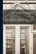 Alpine Plants: A Practical Method for Growing the Rarer and More Difficult Alpine Flowers
