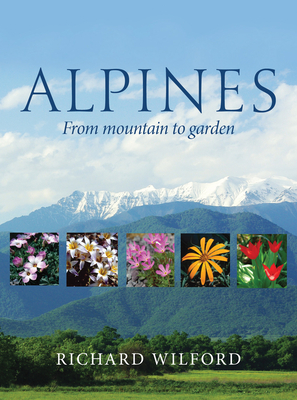 Alpines, from Mountain to Garden - Wilford, Richard