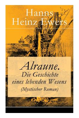 Alraune. Die Geschichte eines lebenden Wesens (Mystischer Roman) - Ewers, Hanns Heinz