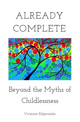 Already Complete: Beyond the Myths of Childlessness - Edgecombe, Vivienne