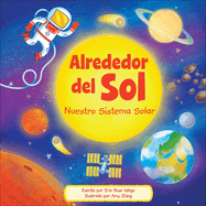 Alrededor del Sol (Around the Sun): Nuestro Sistema Solar (Our Solar System)
