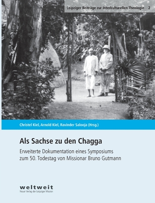 Als Sachse zu den Chagga: Texte zum 50. Todestag von Missionar Bruno Gutmann - Kiel, Christel (Editor), and Kiel, Arnold (Editor), and Salooja, Ravinder (Editor)