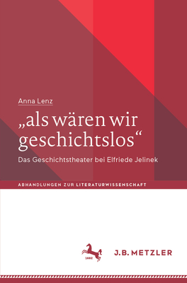 als wren wir geschichtslos": Das Geschichtstheater bei Elfriede Jelinek - Lenz, Anna