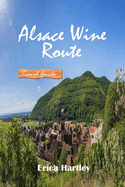 Alsace Wine Route 20245 2025: A Traveler's Companion to Exquisite Wines, Picturesque Villages, and Rich Heritage in France's Alsace Region