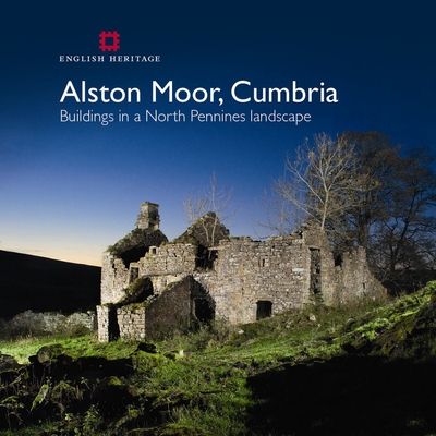 Alston Moor, Cumbria: Buildings in a North Pennines Landscape - Jessop, Lucy, and Whitfield, Matthew, and Davison, Andrew