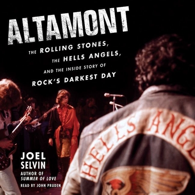 Altamont: The Rolling Stones, the Hells Angels, and the Inside Story of Rock's Darkest Day - Selvin, Joel, and Pruden, John (Read by)