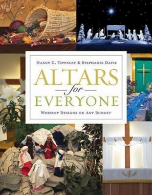 Altars for Everyone: Worship Designs on Any Budget - Townley, Nancy C, and Davis, Stephanie