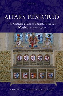 Altars Restored: The Changing Face of English Religious Worship, 1547-c.1700 - Fincham, Kenneth, and Tyacke, Nicholas