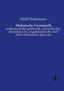 Altdeutsche Grammatik: umfassend die gothische, altnordische, alts?chsische, angels?chsische und althochdeutsche Sprache