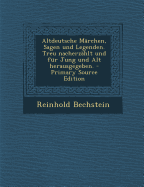 Altdeutsche M?rchen, Sagen Und Legenden: Treu Nacherz?hlt Und F?r Jung Und Alt (Classic Reprint) - Bechstein, Reinhold