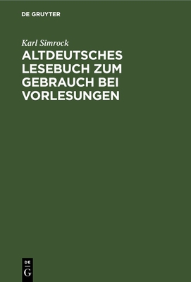 Altdeutsches Lesebuch Zum Gebrauch Bei Vorlesungen: Mit Einer Mittelhochdeutschen Formenlehre - Simrock, Karl Joseph