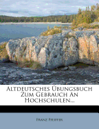 Altdeutsches Uebungsbuch: Zum Gebrauch an Hochschulen