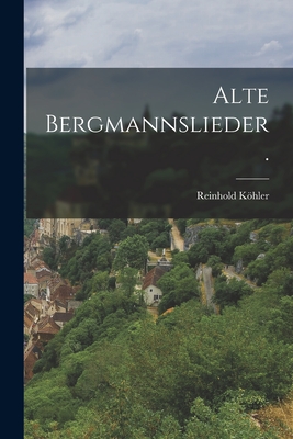 Alte Bergmannslieder. - Kohler, Reinhold