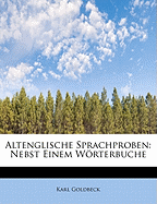 Altenglische Sprachproben: Nebst Einem Worterbuche