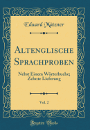 Altenglische Sprachproben, Vol. 2: Nebst Einem Wrterbuche; Zehnte Lieferung (Classic Reprint)