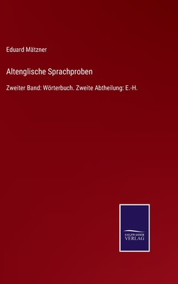 Altenglische Sprachproben: Zweiter Band: Wrterbuch. Zweite Abtheilung: E.-H. - Mtzner, Eduard