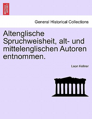 Altenglische Spruchweisheit, Alt- Und Mittelenglischen Autoren Entnommen. - Kellner, Leon