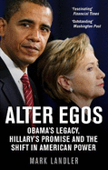 Alter Egos: Obama's Legacy, Hillary's Promise and the Struggle Over American Power