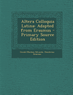 Altera Colloquia Latina: Adapted from Erasmus - Edwards, Gerald MacLean, and Erasmus, Desiderius