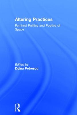 Altering Practices: Feminist Politics and Poetics of Space - Petrescu, Doina (Editor)