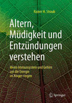 Altern, M?digkeit Und Entz?ndungen Verstehen: Wenn Immunsystem Und Gehirn Um Die Energie Im Krper Ringen - Straub, Rainer H