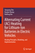 Alternating Current (Ac) Heating for Lithium-Ion Batteries in Electric Vehicles: Heating Principles, Modeling, and Implementation