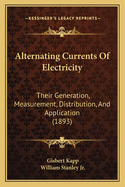 Alternating Currents of Electricity: Their Generation, Measurement, Distribution, and Application