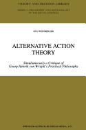 Alternative Action Theory: Simultaneously a Critique of Georg Henrik Von Wright's Practical Philosophy