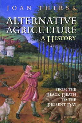 Alternative Agriculture: A History: From the Black Death to the Present Day - Thirsk, Joan