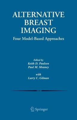 Alternative Breast Imaging: Four Model-Based Approaches - Paulsen, Keith D (Editor), and Meaney, Paul M (Editor), and Gilman, Larry (Editor)