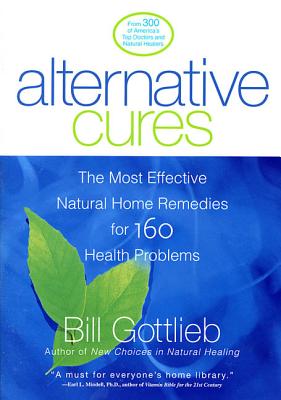 Alternative Cures: The Most Effective Natural Home Remedies for 160 Health Problems - Gottlieb, Bill