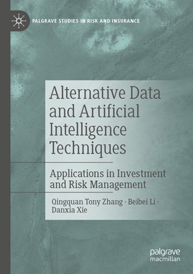 Alternative Data and Artificial Intelligence Techniques: Applications in Investment and Risk Management - Zhang, Qingquan Tony, and Li, Beibei, and Xie, Danxia