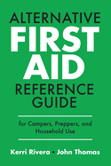 Alternative First Aid Reference Guide for Campers, Preppers, and Household Use