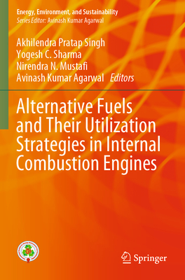 Alternative Fuels and Their Utilization Strategies in Internal Combustion Engines - Singh, Akhilendra Pratap (Editor), and Sharma, Yogesh C (Editor), and Mustafi, Nirendra N (Editor)