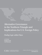 Alternative Governance in the Northern Triangle and Implications for U.S. Foreign Policy: Finding Logic Within Chaos