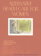Alternative Health Care for Women: A Woman's Guide to Self-Help Treatments and Natural Therapies