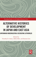 Alternative Histories of Development in Japan and East Asia: Unthinking Modernization, Recreating Lifeworlds