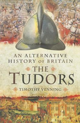 Alternative History of Britain: The Tudors - Venning, Timothy